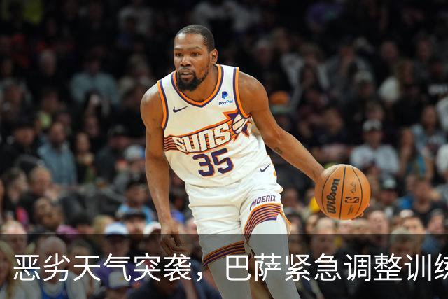 恶劣天气突袭，巴萨紧急调整训练以备战巴黎